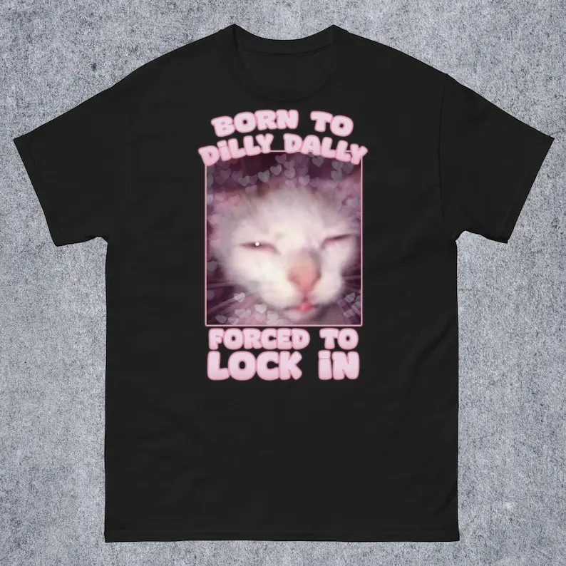 Футболка Born to Dilly Dally Forced to Lock In Funny Cat Meme Подарочная рубашка Goofy-Ahh Cat Рубашка Stupid Silly Gifts Острая футболка