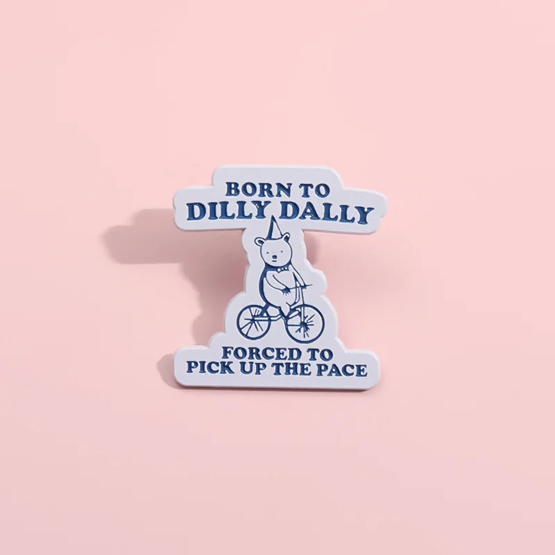 Born To Dilly Dally Forced To Pick Up The Pace Enamel Pins Lapel Badge Brooch Jewelry Decoration