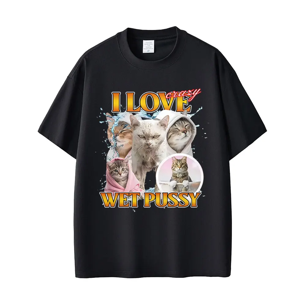 I Love Ciazy Wet Pussy Cat Funny Meme Graphic T-shirt Men Women Casual Vintage Cotton T Shirts Men's Fashion Oversized T-shirts