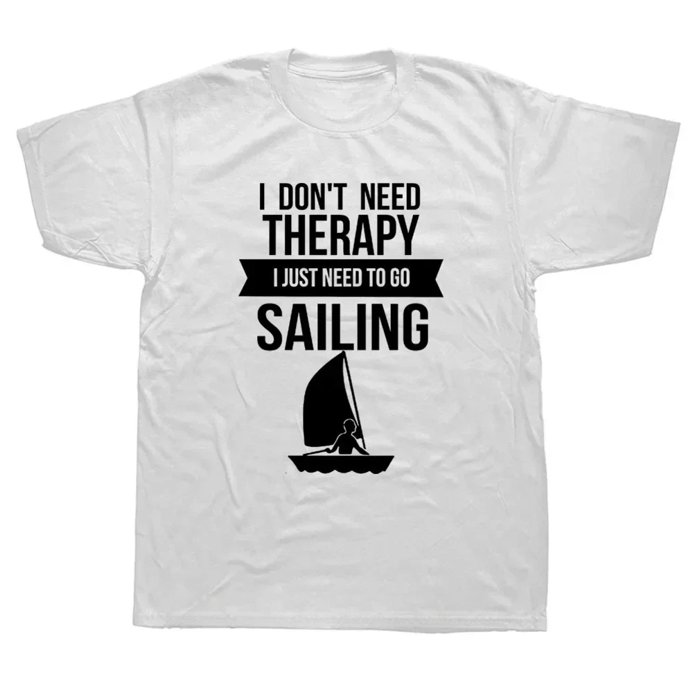 New Cotton Short Sleeve Sail Sailboat O-Neck Harajuku T-shirt Funny I Don't Need Therapy I Just Need To Go Sailing T Shirts new