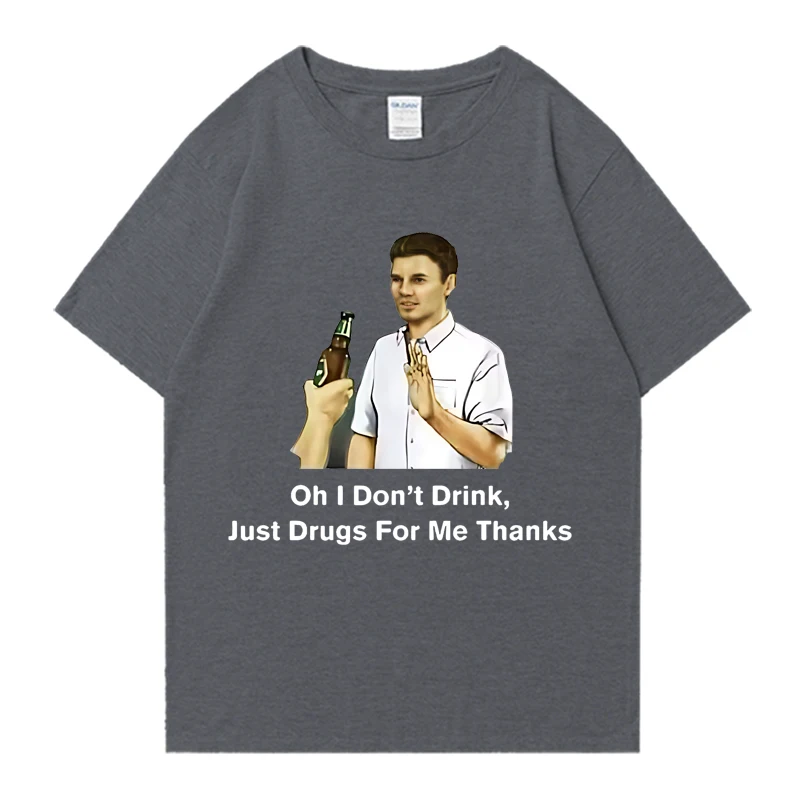 Hot sale Oh I Don'T Drink Just Drugs for Me Thanks Meme T Shirt Unisex Cotton Short Sleeve T-shirts Harajuku Oversized T Shirts