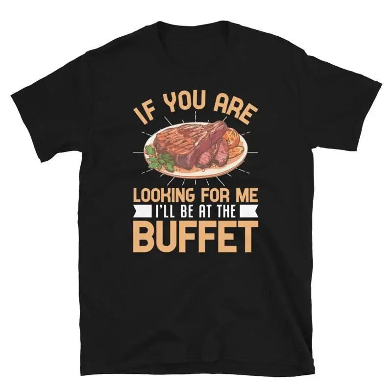 If You Are Looking For Me I ll Be at the Buffet Short Sleeve Unisex T Shirt