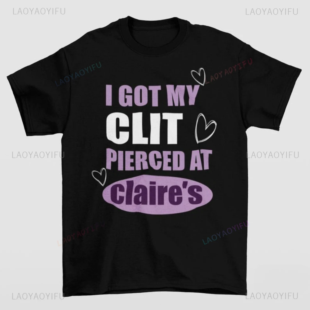 Got My Cl*t Pierced At Claries Shirt Adult Humor Unhinged Inappropriate Gifts Humorous Funny Meme Sassy Novelty Apparel