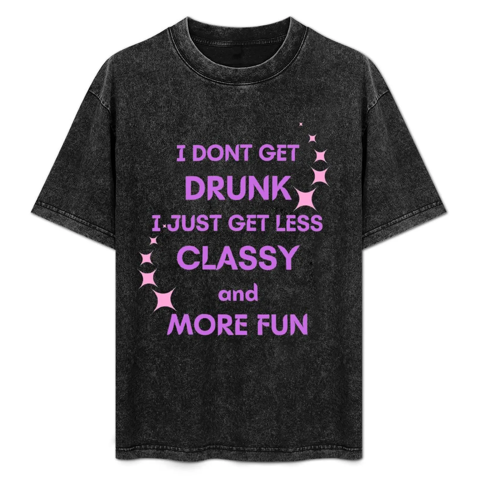 

I Don't Get Drunk Just Less Classy T-Shirt Holiday All Match T-Shirt