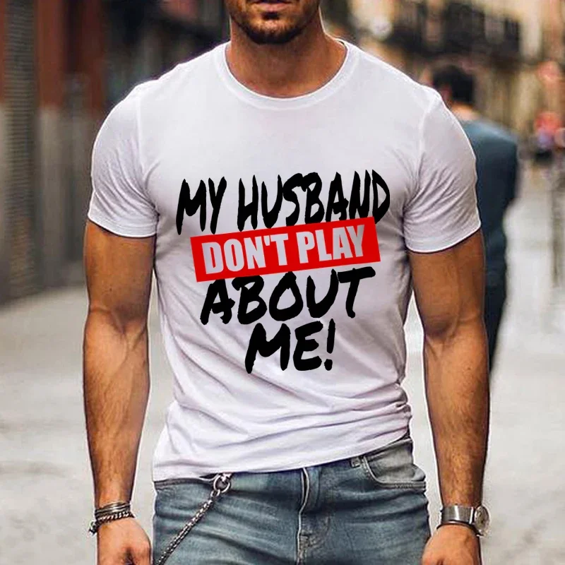 My Husband Don\'t Play about Me Tee Shirts My Wife Don\'t Play about Me Women Unsiex T-shirts Couple Matching Outfits Tshirt Tops