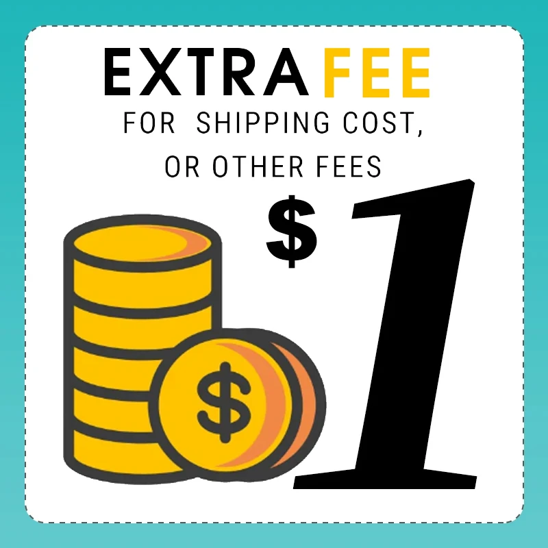 EXTRA FEE FOR SHIPPING COST OR OTHER FEES