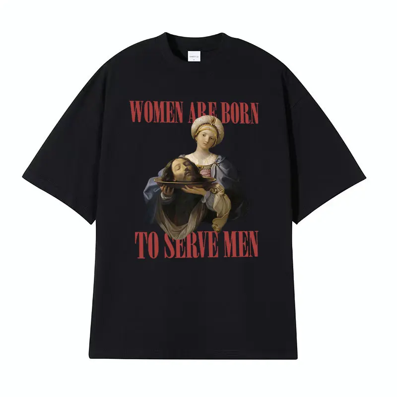 Women Were Born To Serve Meme T Shirt Trendy Feminist Renaissance Painting Funny T-shirt Men Harajuku Vintage Tshirts Streetwear