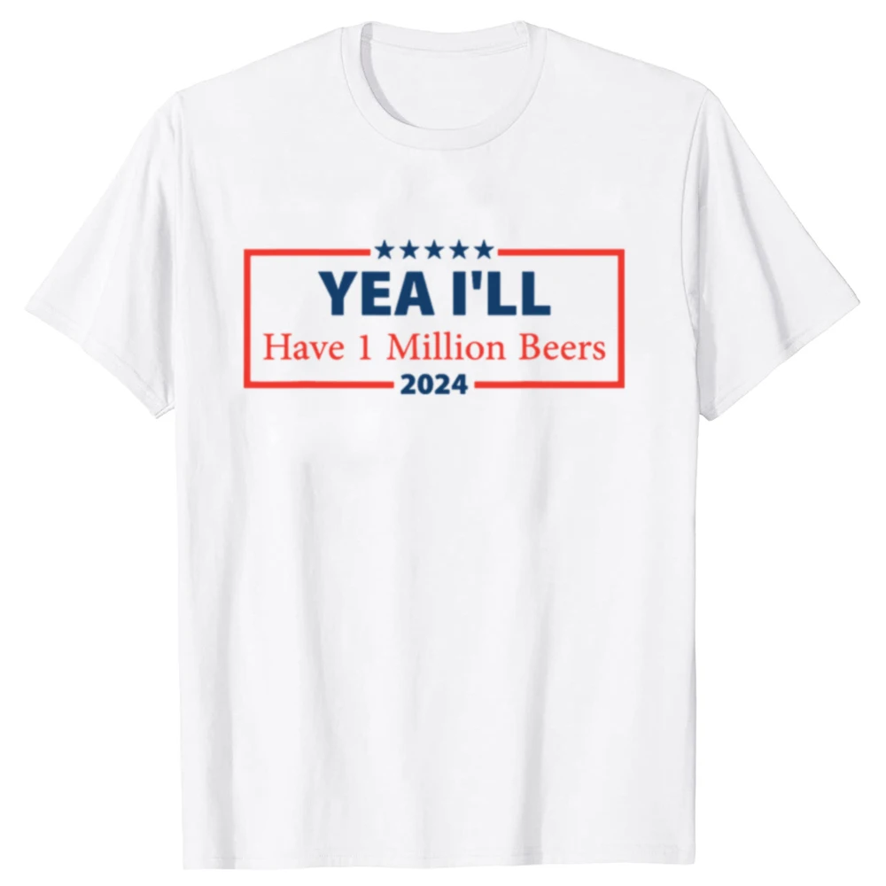 

2025 new model Funny Yeah I'll Have 1 Million Beers FunnyT-shirts Men Women's Fashion Casual Tshirt 100% Cotton Loose Oversized