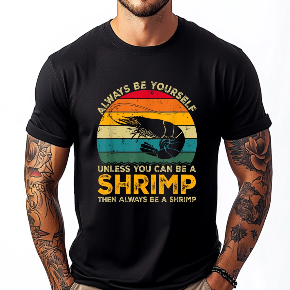 

Always Be Yourself Unless You Can Be A Shrimp Funny Shrimp Free Shippping Clothes Mens Designer Clothes Loose