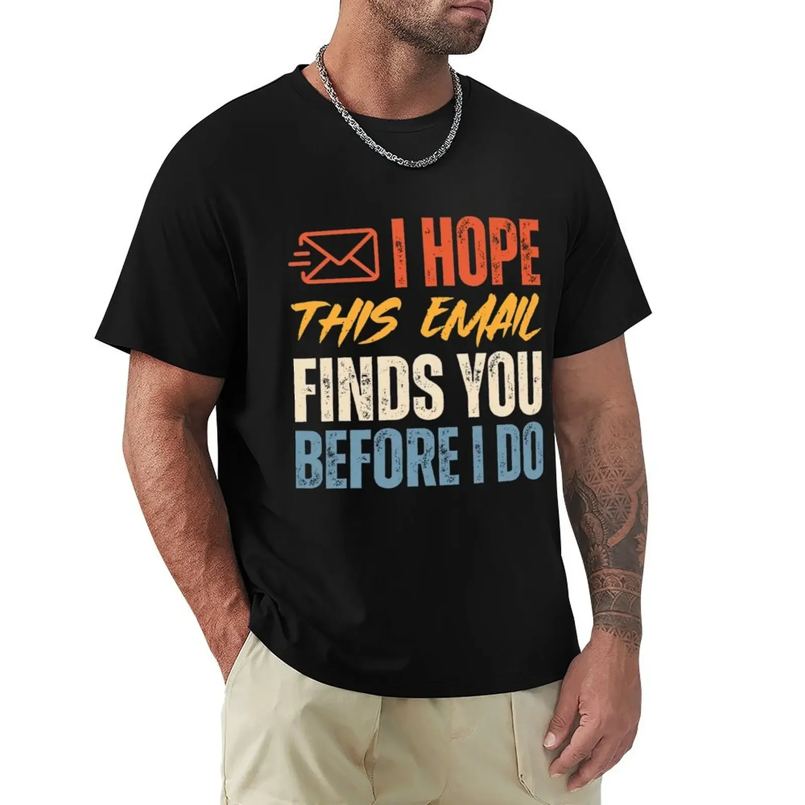 

I Hope This Email Finds You Before I Do T-Shirt shirts graphic tee kawaii clothes custom t shirt Blouse men t shirts