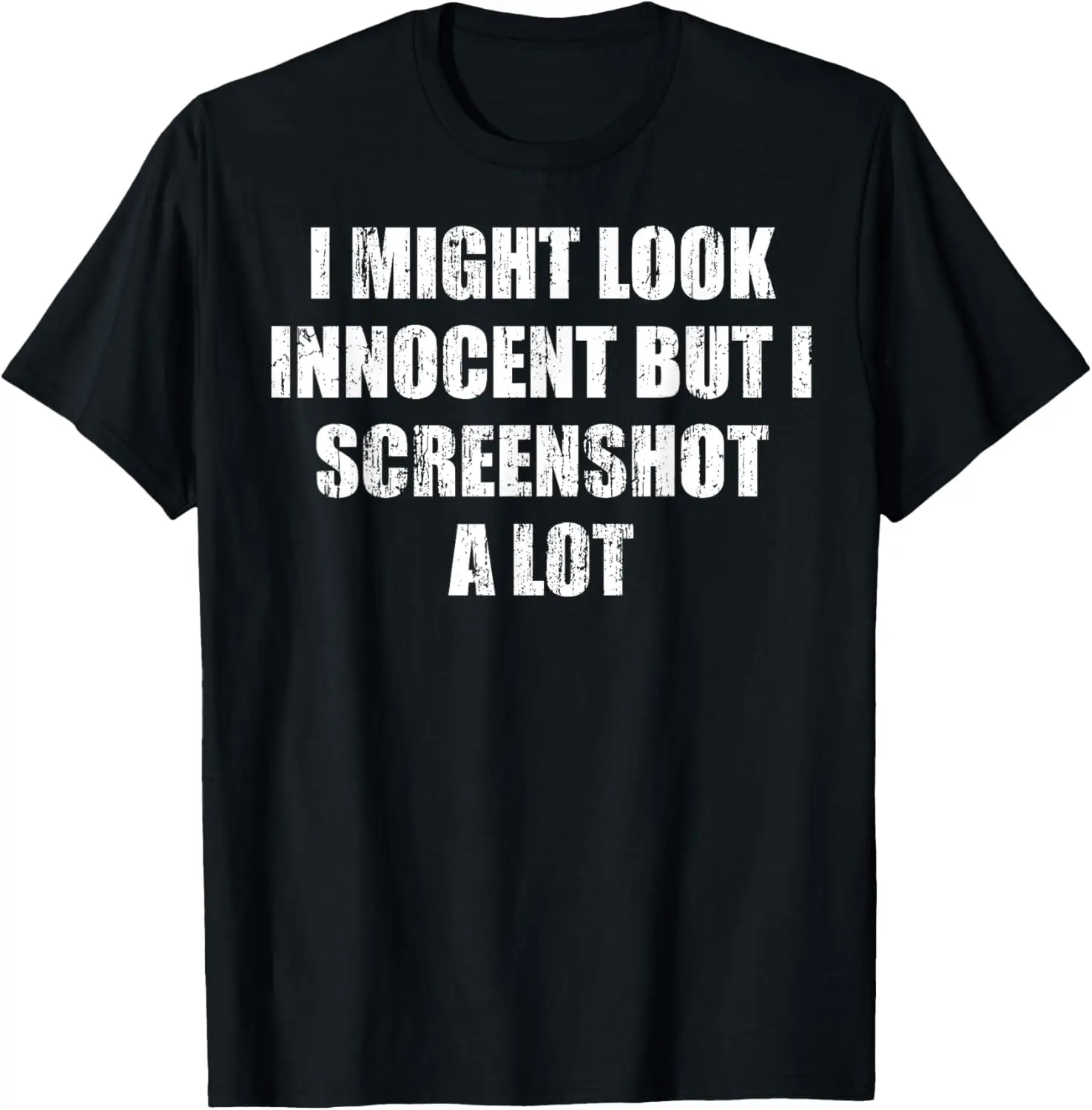 I might look innocent but I screenshot a lot T-Shirt