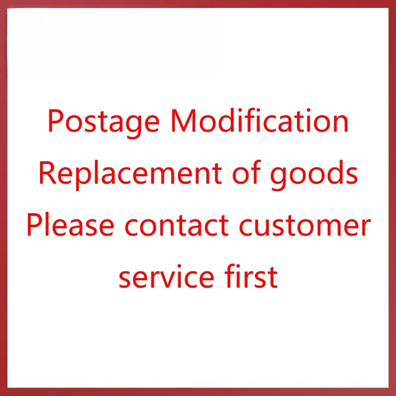 

Postage Modification Replacement of goods Please contact customer service first