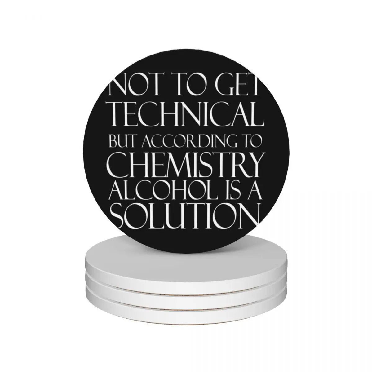 

Not to get Technical but according to chemistry Alcohol is a Solution in White Text Ceramic Coasters (Set of 4) drinks Coasters