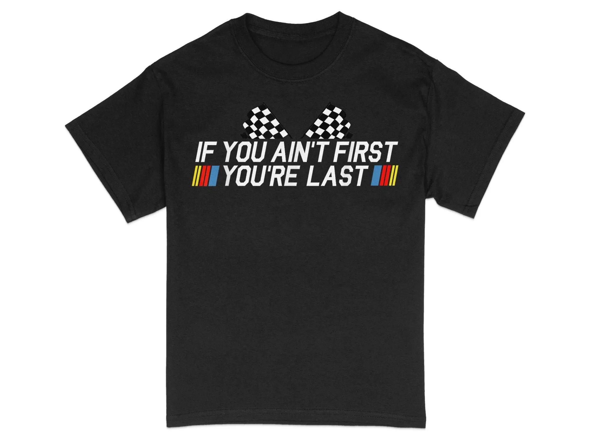 Racing Quote T Shirt If You Ain First re Last Checkered Flag Car Enthusiast MotorsporT Apparel