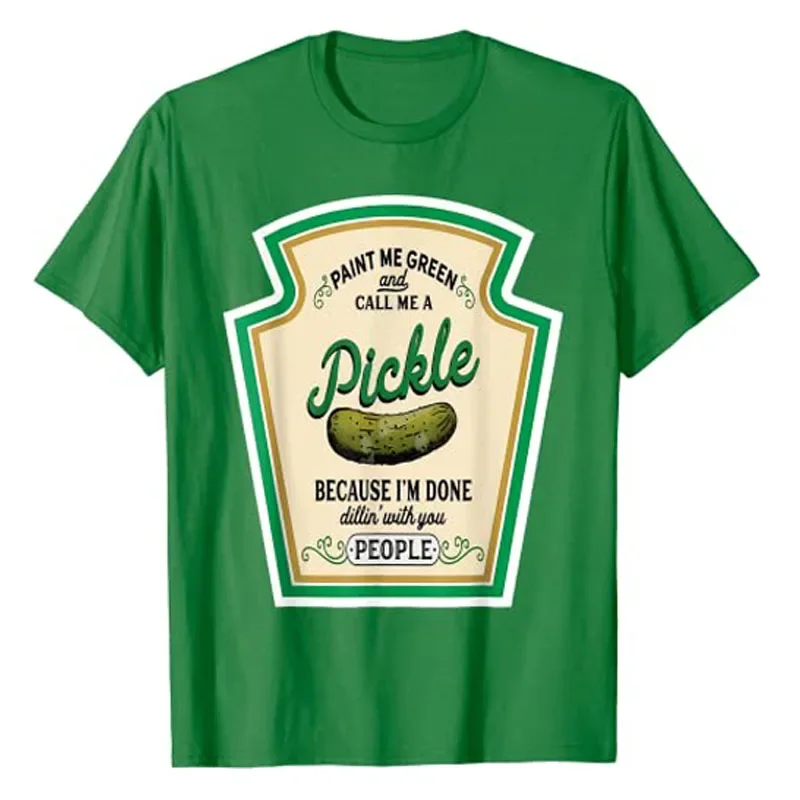 Paint Me Green and Call Me A Pickle T-Shirt Because I\'m Done Dillin\' with You People Sarcastic Humor Funny Graphic Tee Tops Gift