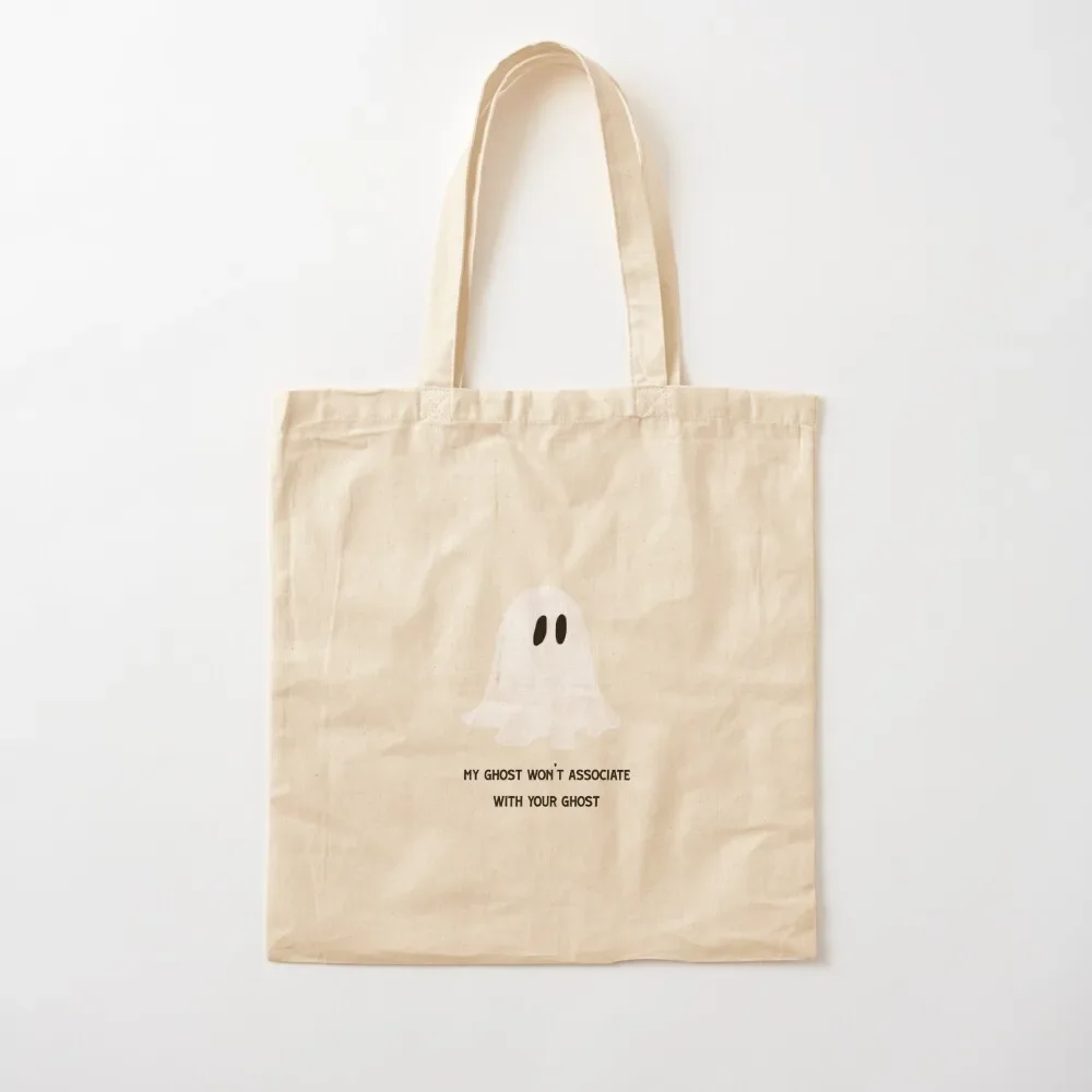 

My Ghost Won't Associate With Your Ghost Tote Bag women bag canvas bags tote bag men canvas tote bags