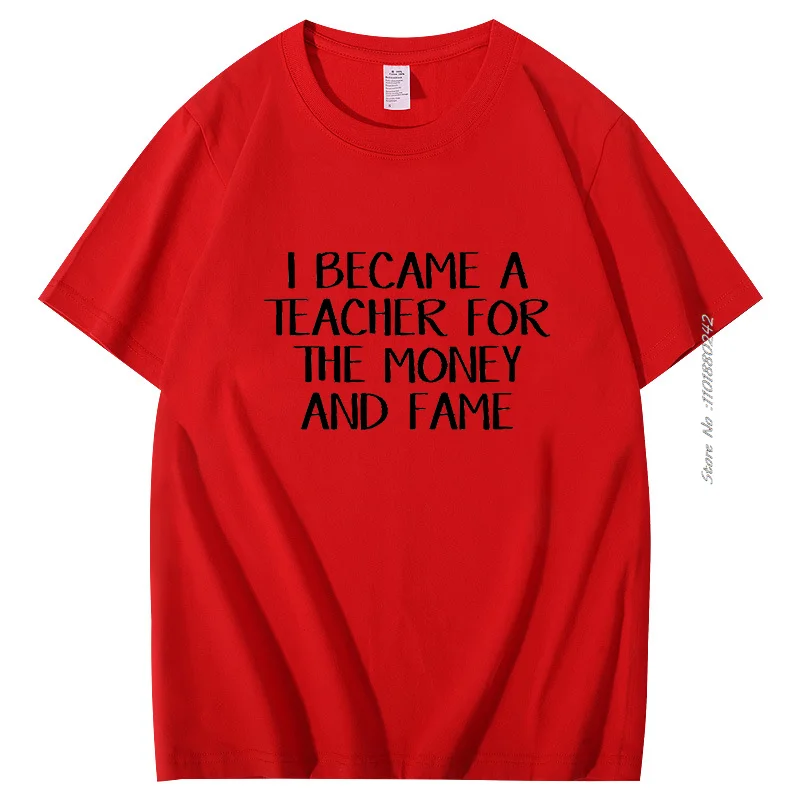 I Became A Teacher For The Money And The Fame t shirt for men Teacher Teachers English Teacher Math Teacher Science Teacher