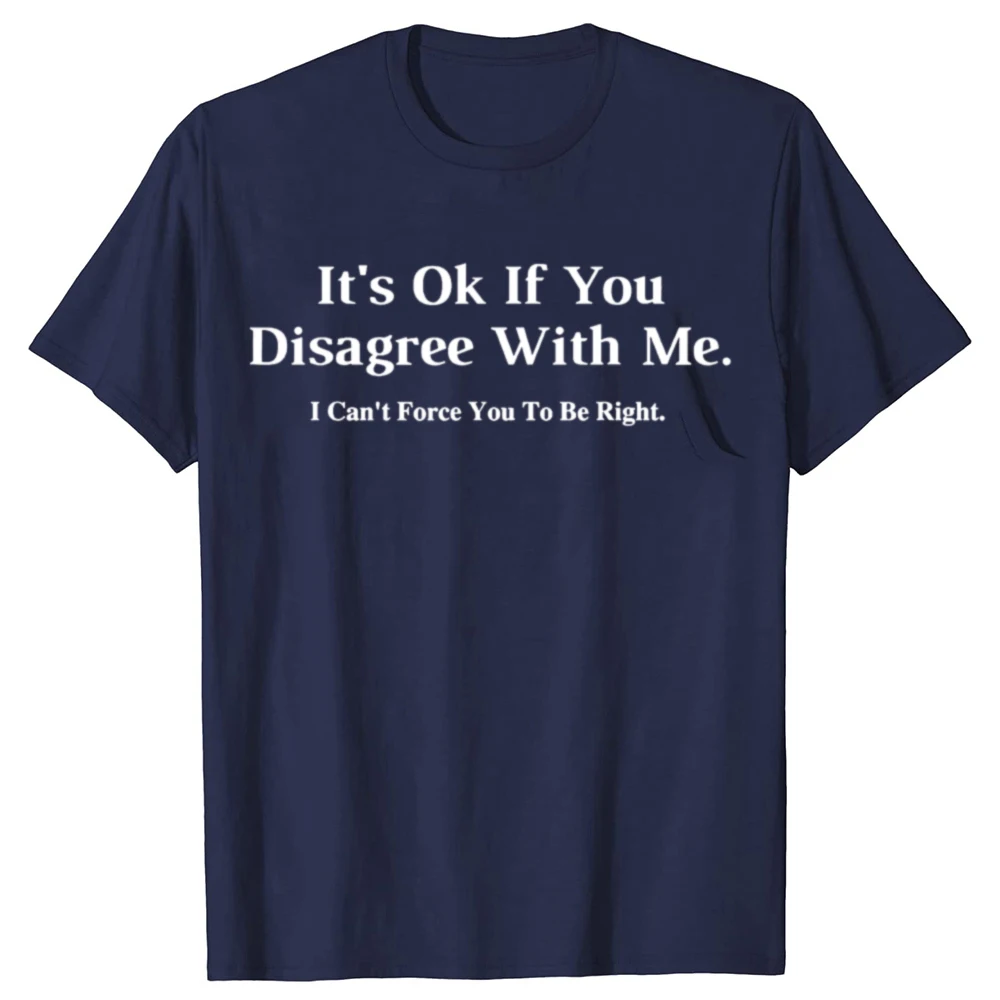 It's Ok If You Disagree with Me Novelty T-Shirt Humour Fun Printed Casual Streetwear Hipster Harajuku Man Tshirt Summer Soft Tee