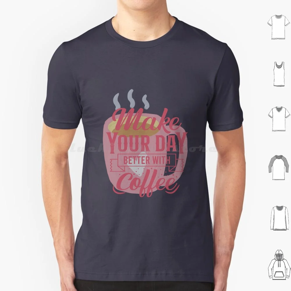 Make Your Day Better With Coffee T Shirt Big Size 100% Cotton Make Your Day Better With Coffee Coffee Addicted Coffee Lover