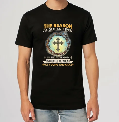 NEW Man Of God The Reason I Am Old And Wise Is Because God Protec T-Shirt S-3XL