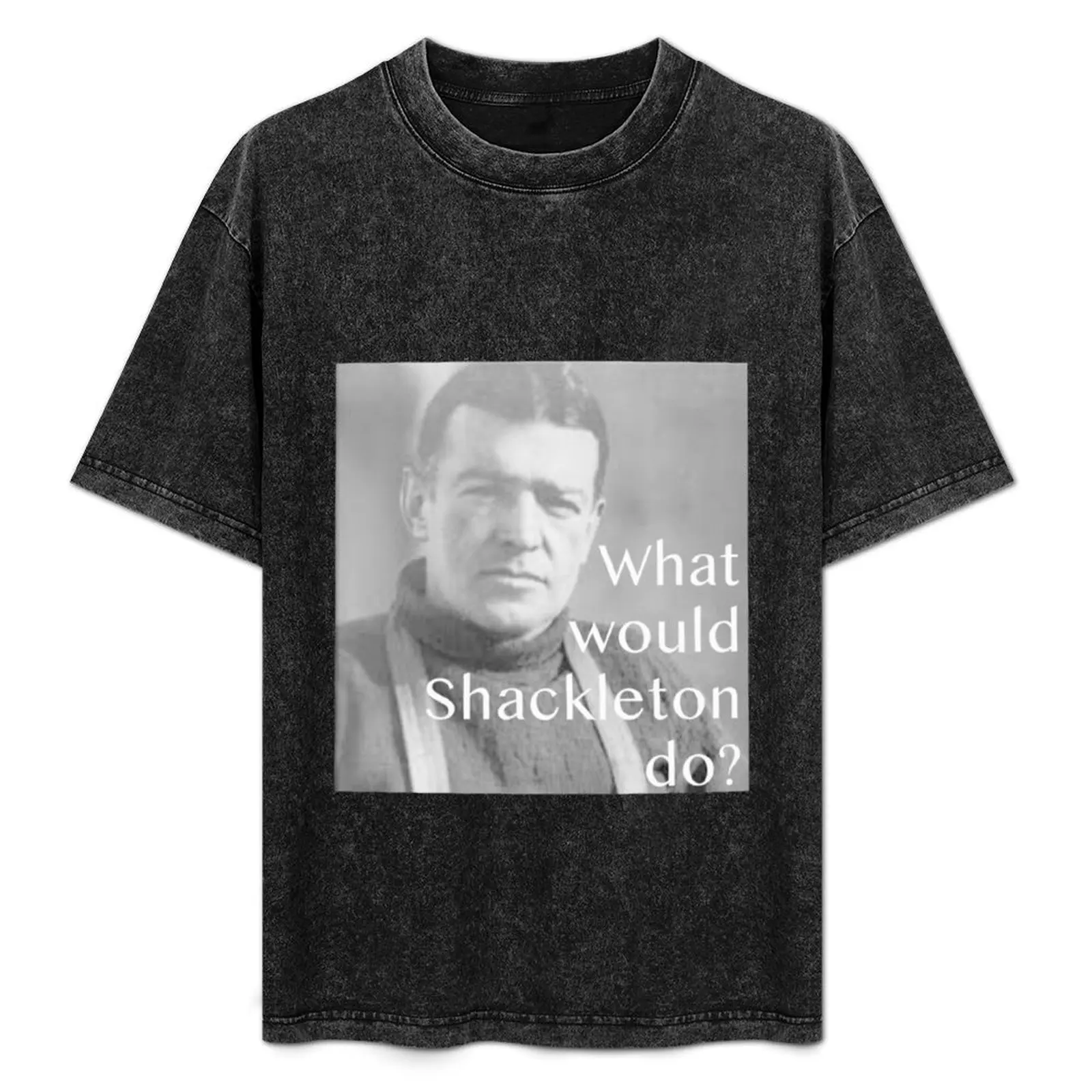 

What would Shackleton do Ernest Shackleton T-Shirt High Quality Durable T-Shirt