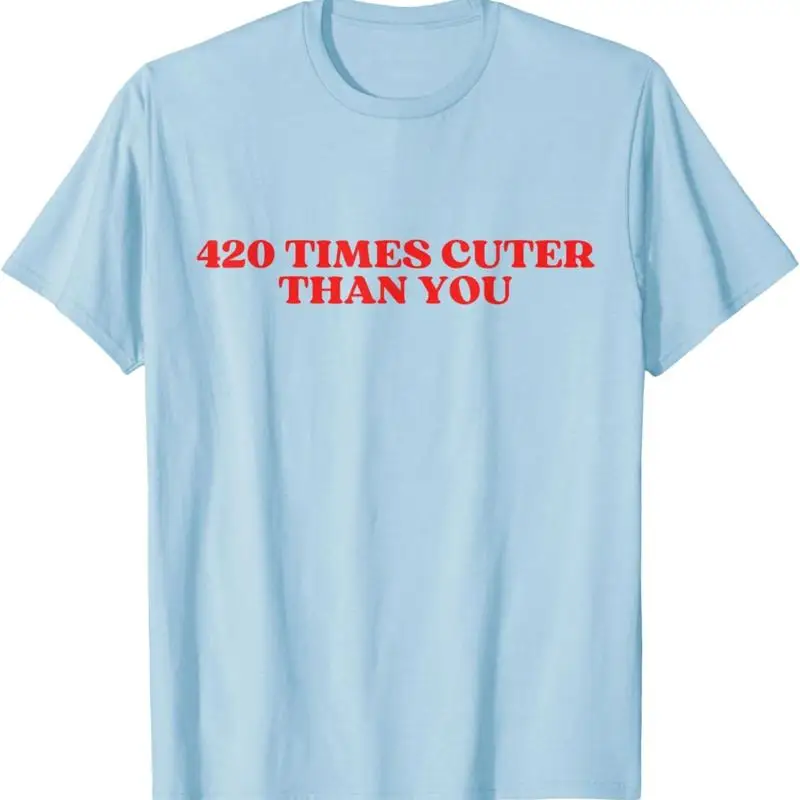 

420 Times Cuter Than You T Shirt