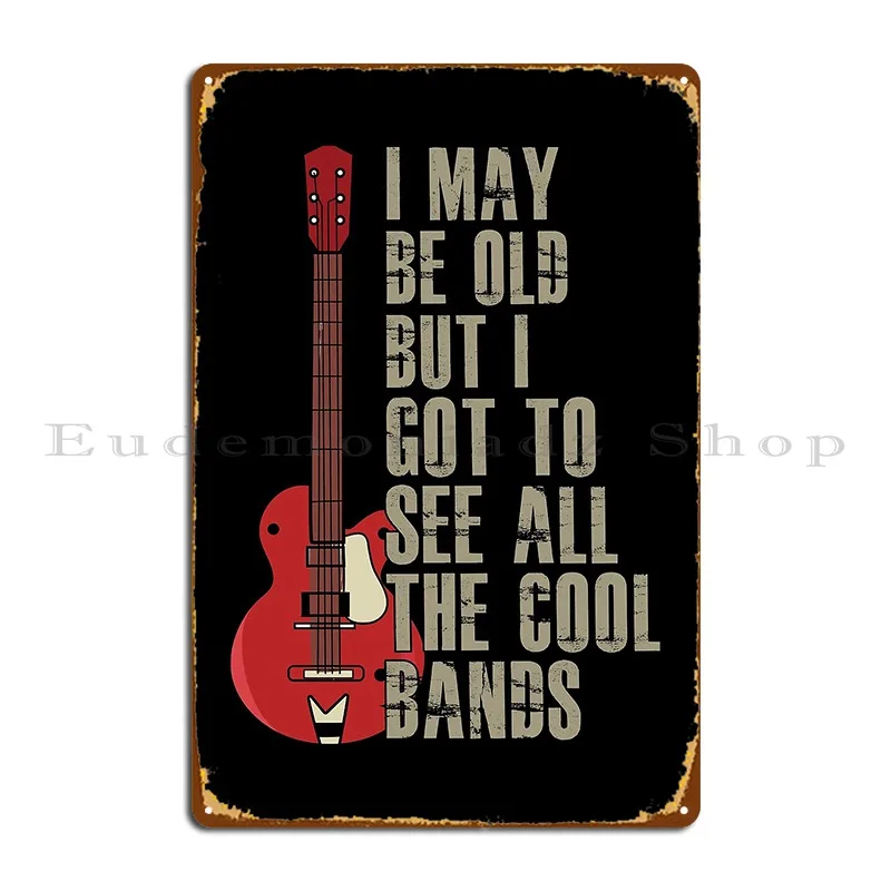 I May Be Old But I Got To See All The Cool Bands Metal Plaque Poster Wall Plaque Printed Garage Pub Wall Mural Tin Sign Poster