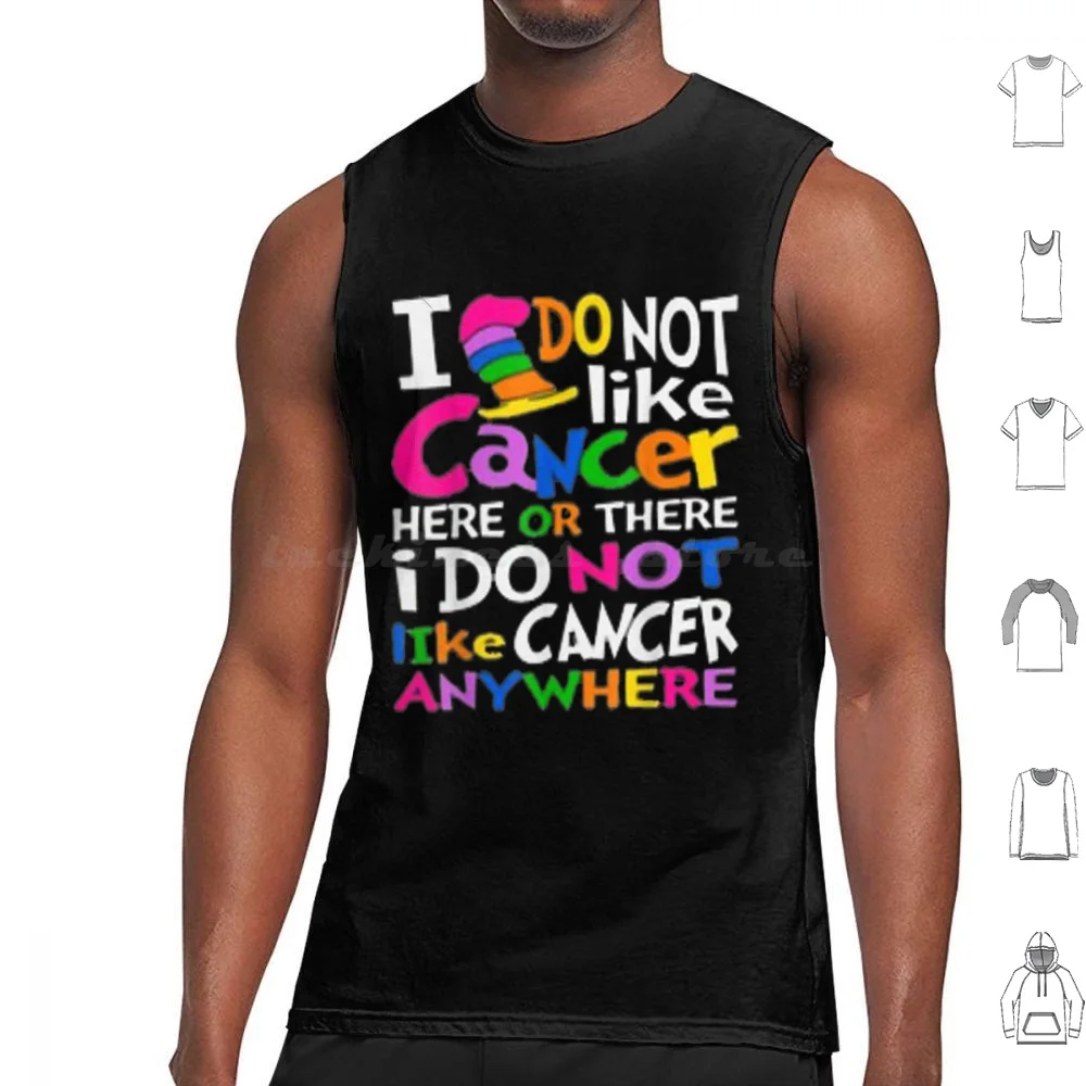 I Do Not Like Cancer Here Or There I Do Not Like Cancer Tank Tops Vest Sleeveless Awareness Month Fear Federal I Do