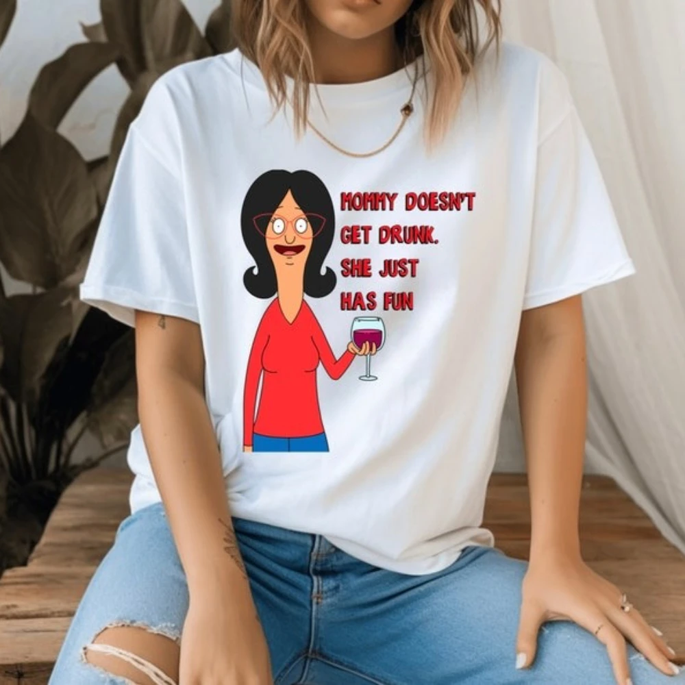 Mommy Doesn't Get Drunk She Just Has Fun Shirt Bob's Burgers Linda Belcher Woman Graphic T Shirts Funny Humour Mother's Day Gift