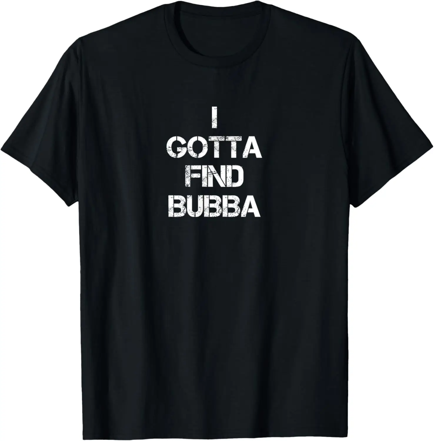 

I Gotta Find Bubba T-Shirt