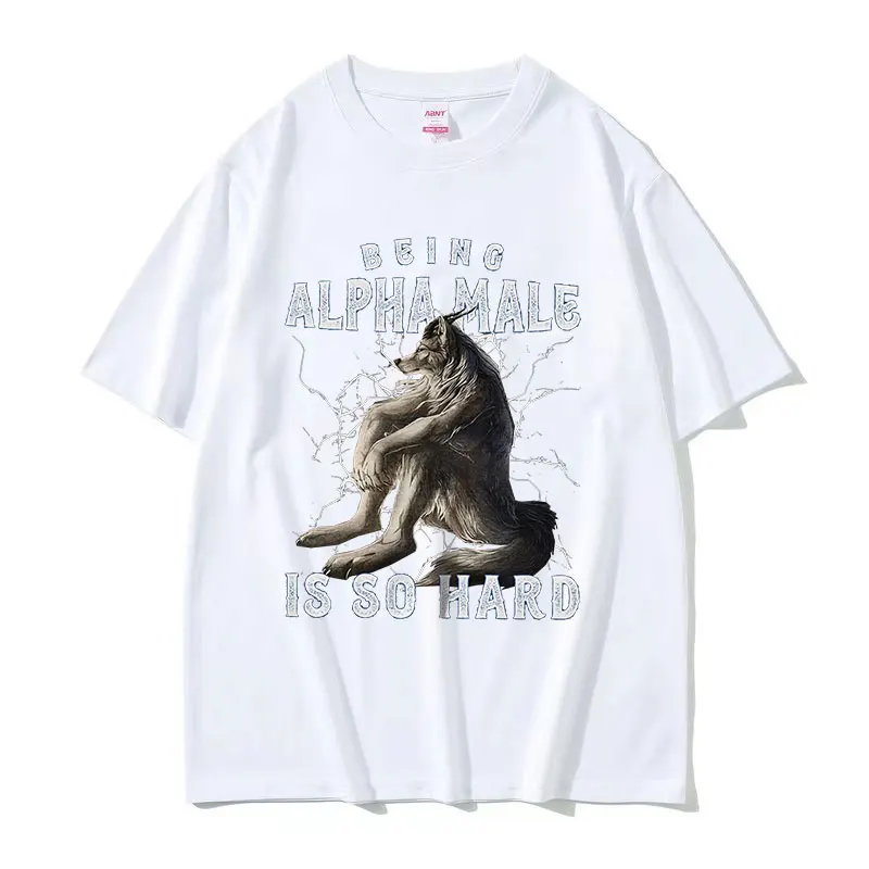 Being Alpha Male Is So Hard Wolf Funny Meme T Shirts Men's Women Retro Harajuku Fashion Oversized Cotton T-shirt Y2k Streetwear