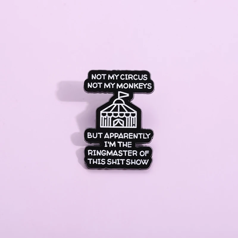 Sarcasm Quote Enamel Pins Not My Circus Not My Monkeys But Apparently I'm The Ringmaster Of This Shit Show Brooches Lapel Badge