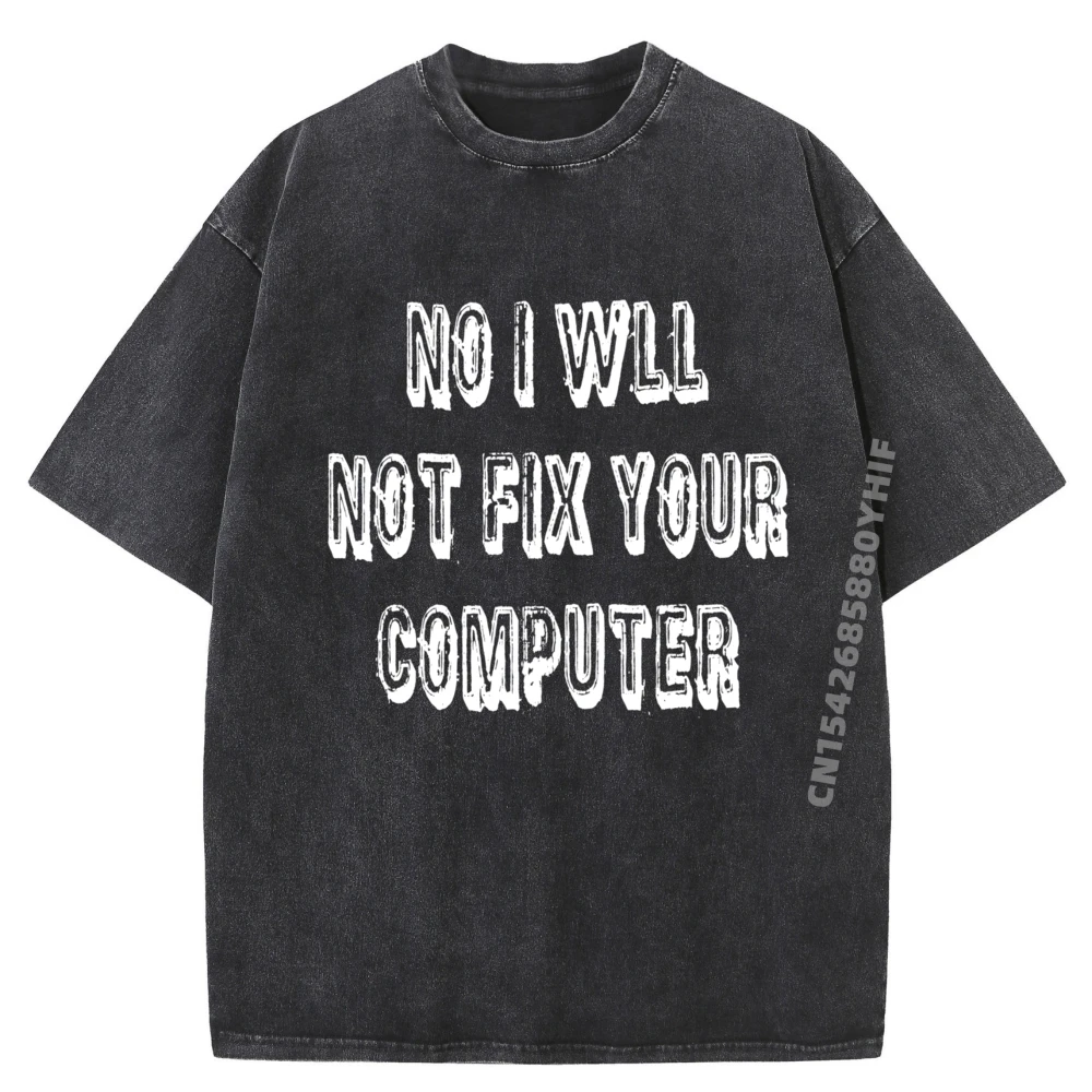 

Newest Printed T-shirt No I Will Not Fix Your Computer Graphic Tees Cotton T Shirt Men Washed Tops T Shirt Happy New Years
