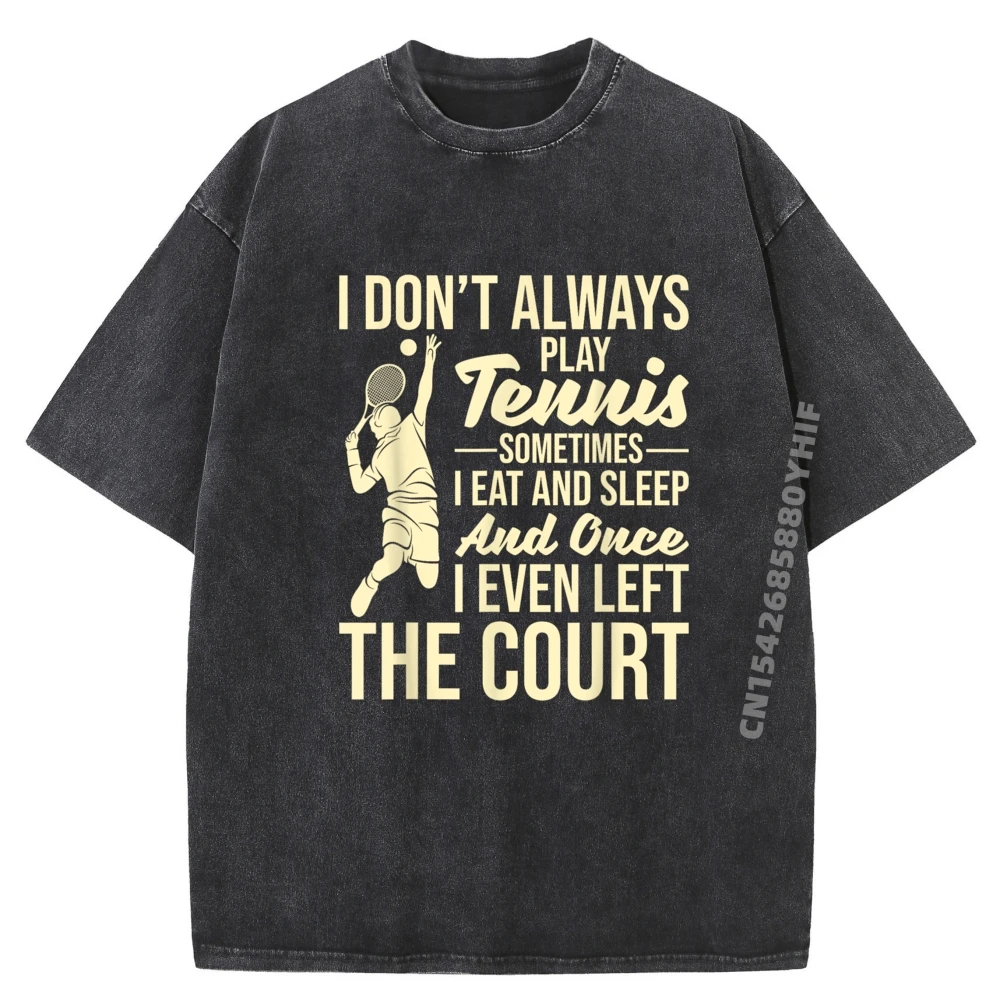 

I Don T Always Play Tennis Court Tournament Sports Lover Graphic T Shirts Summer Washed Camiseta Masculina Figures