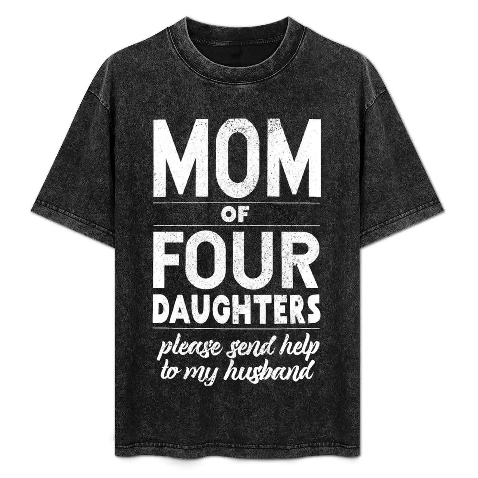 

Mom of 4 daughters Help my husband- For mom of girls, girl mom T-Shirt customs T-shirts for men cotton
