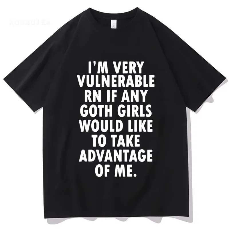 

Funny I'm Very Vulnerable Right Now If Any Goth Girls T-shirt Men Women Clothing Fashion Hip Hop T-shirts Cotton Loose T Shirts