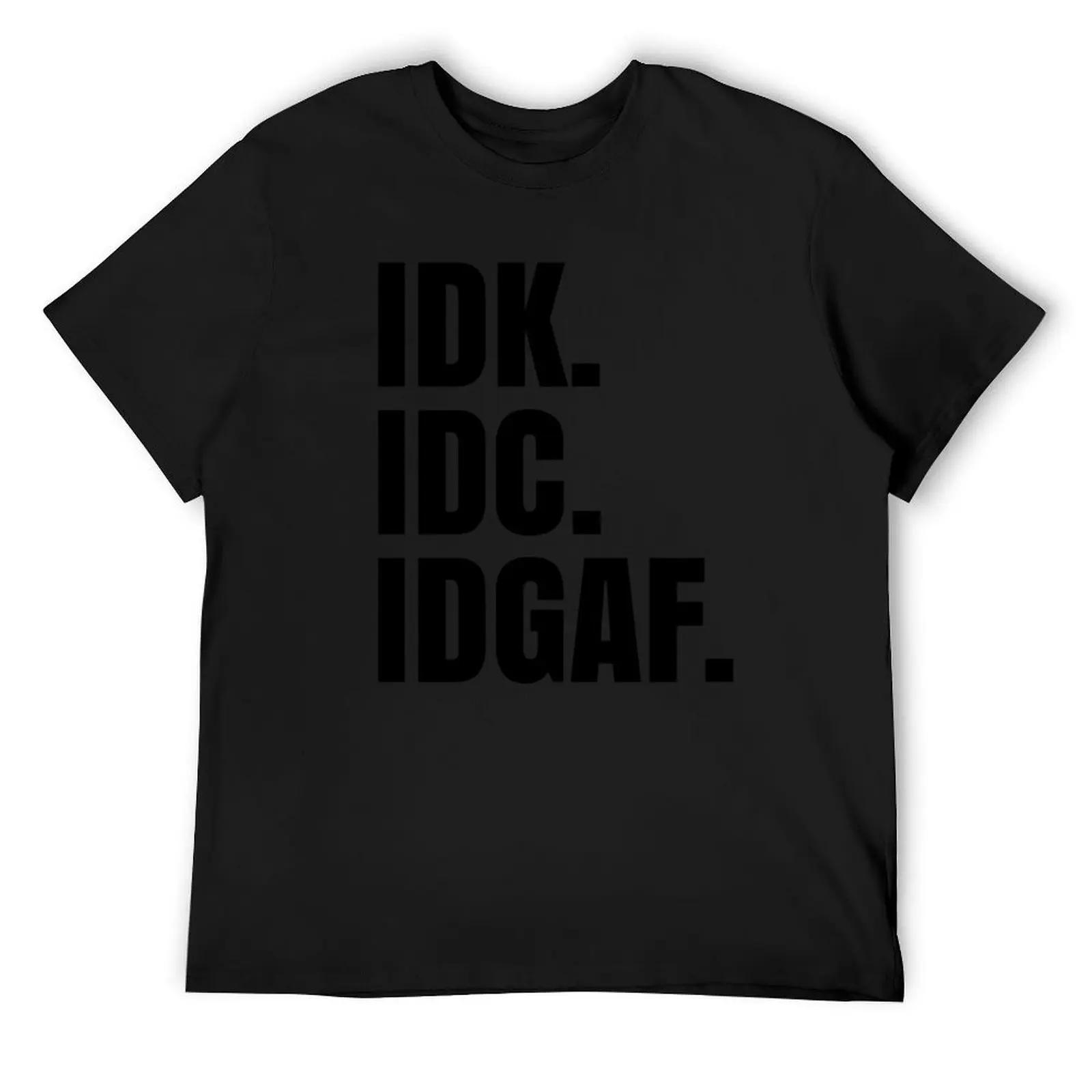 IDK. IDC. IDGAF. T-Shirt customs blanks man t shirt Blouse t shirts for men graphic