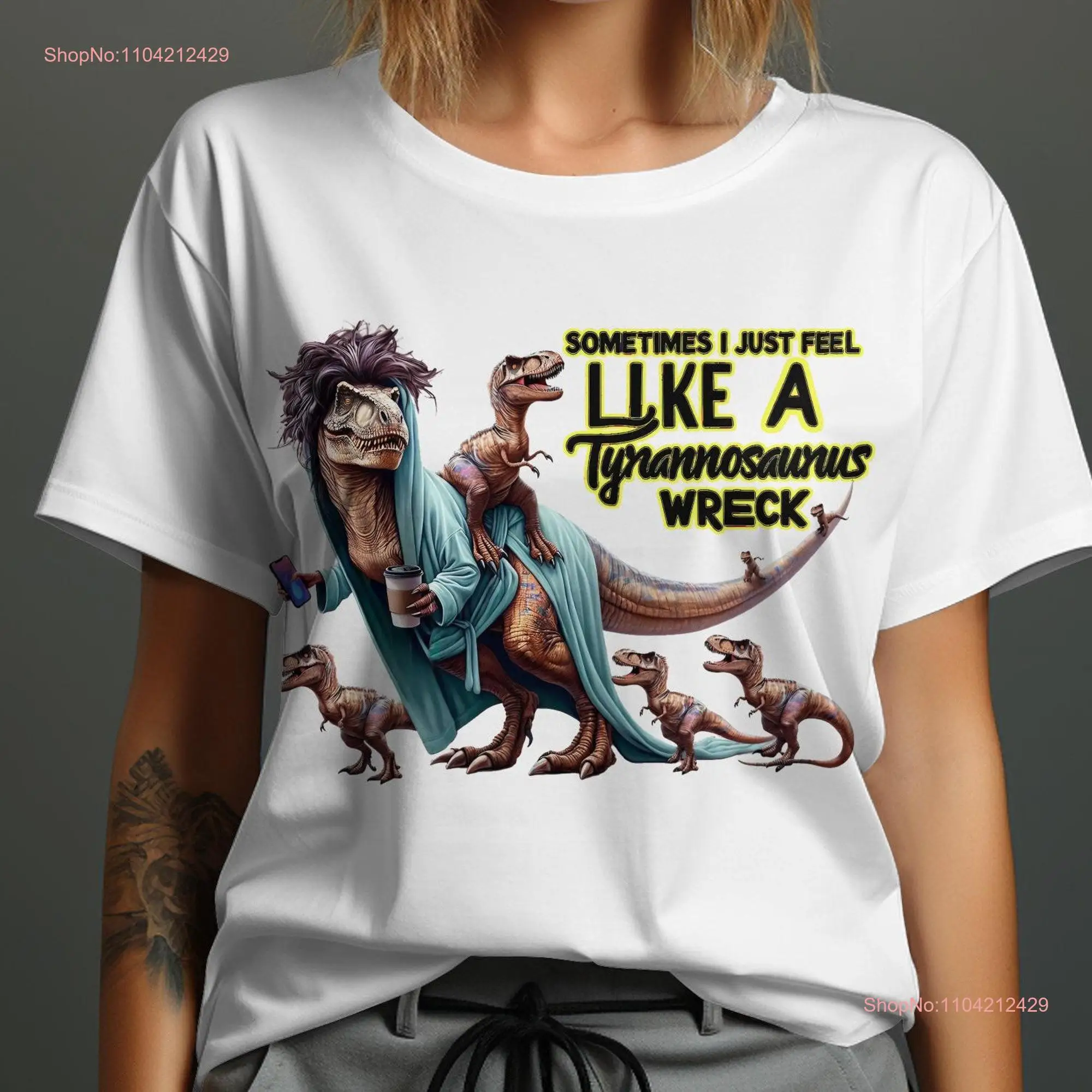 Funny Dinosaur T Rex Shirt Sometimes I Feel Like A Tyrannosaurus Wreck Humorous Dino Design Cool Idea