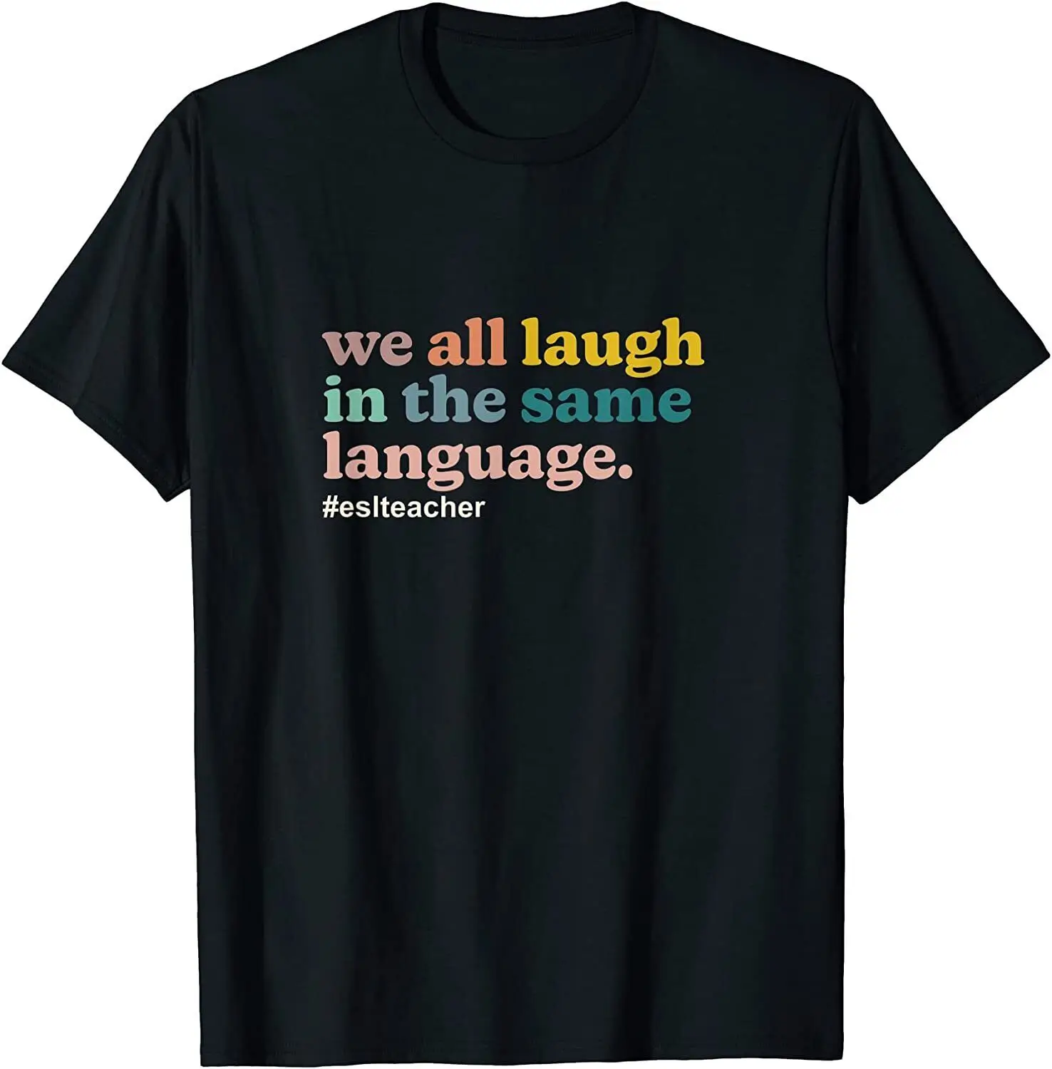 NEW LIMITED ESL Teacher; We All Laugh in the Same Language. Colorful T-Shirt