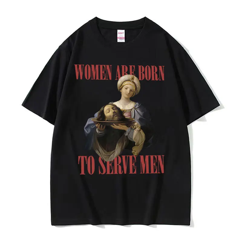 Women Were Born To Serve Funny Meme T Shirt Trendy Feminist Renaissance Painting T-shirt Casual Cotton Oversized Tees Streetwear