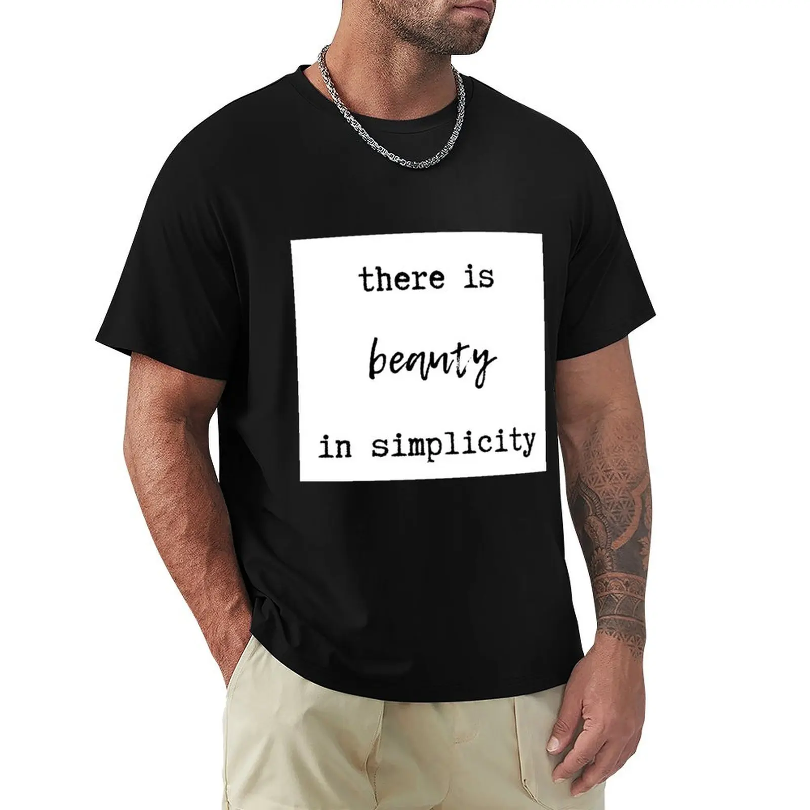 there is beauty in simplicity T-Shirt summer top shirts graphic blacks Men's t-shirt