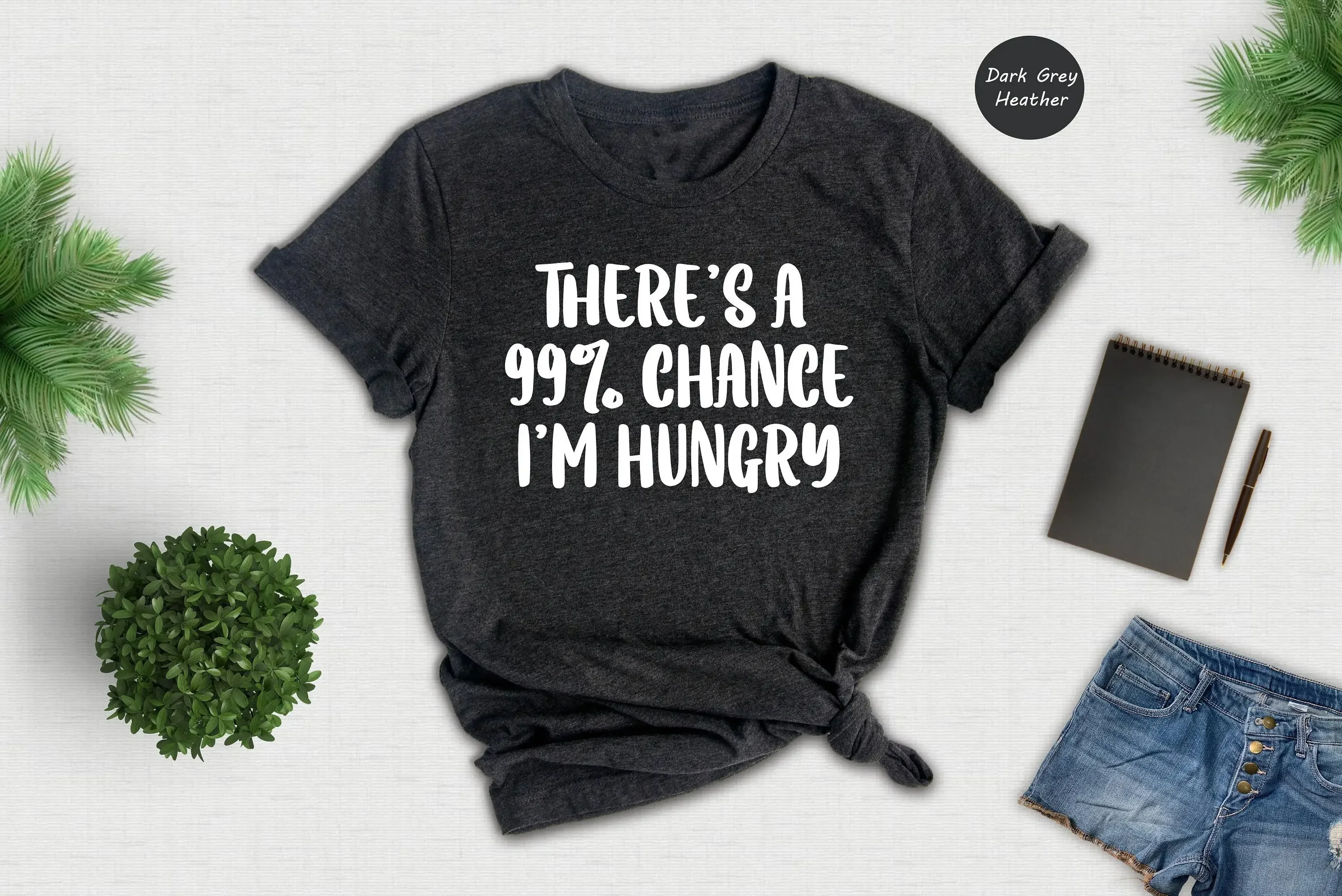 There'S A 99 Chance I Am Hungry T Shirt Love Food Funny Quote Boys Girls Joke Birthday Lunch Date