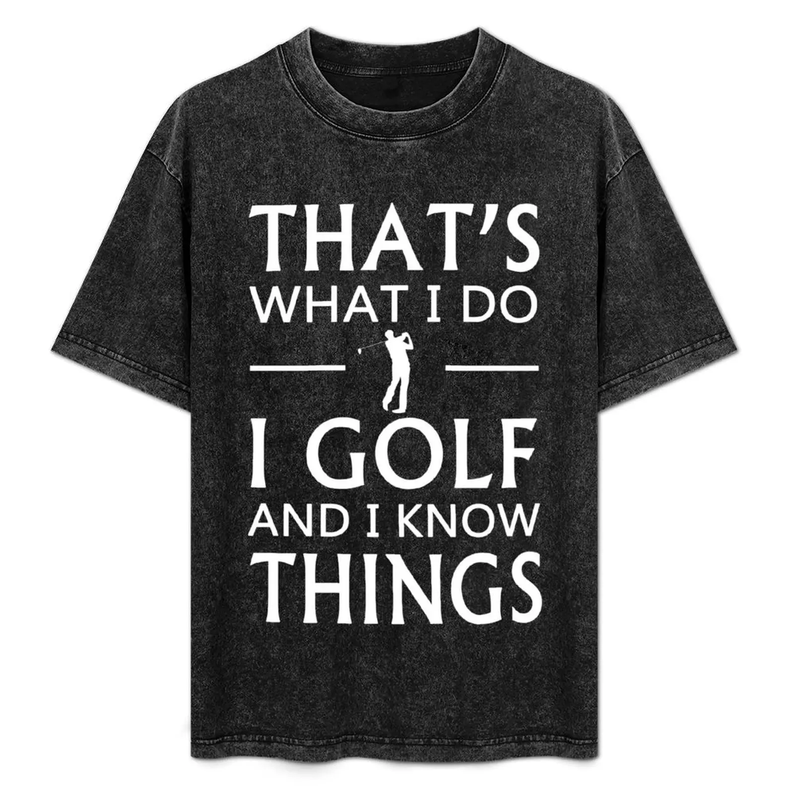 

That's What I Do I Golf And I Know Things T-Shirt Festival Party Tee Top
