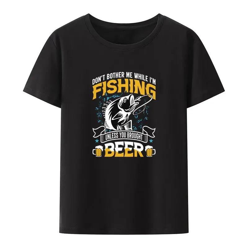 Funny Don't Bother Me While I'm Fishing Unless You Brought Beer Print T Shirt Men Humor Novelty Popular Hipster Y2k Streetwear