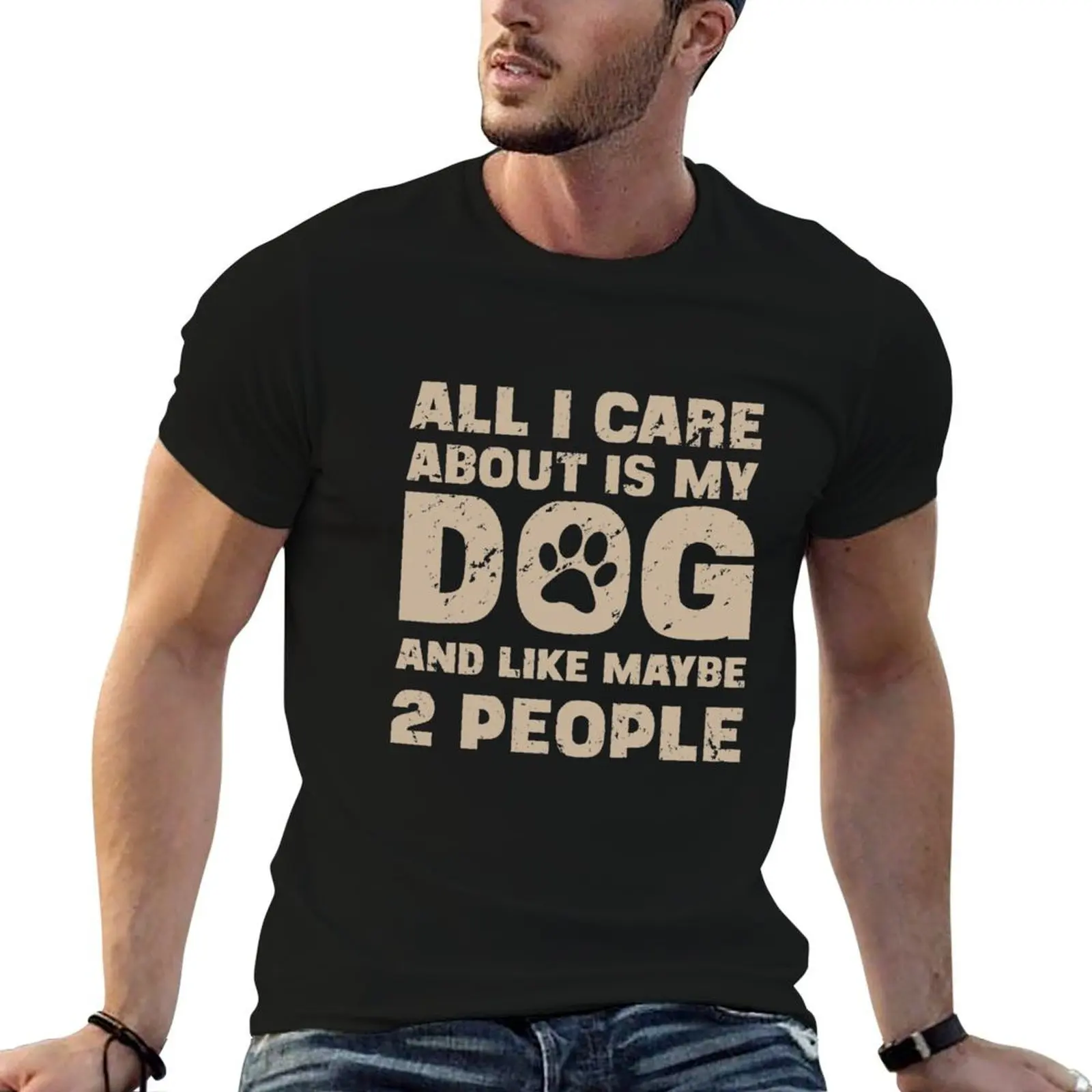 

All I Care About Is My Dog And Like Maybe Two People T-Shirt funny t shirts cotton t shirt man designer T-Shirt