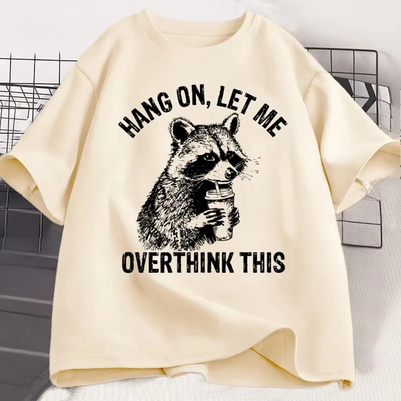 Hang on Let Me Overthink This T-Shirt Men Women Sarcastic Saying Racoon Meme T Shirt Funny Cotton Short Sleeve Man Clothes Tees
