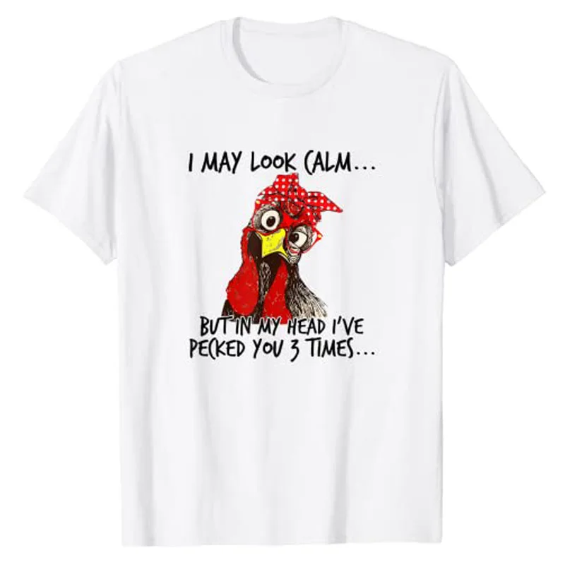 

I May Look Calm: But In My Head I Pecked You 3 Times. T-Shirt Funny Chicken Graphic Tee Tops Gifts Streetwear Aesthetic Clothes