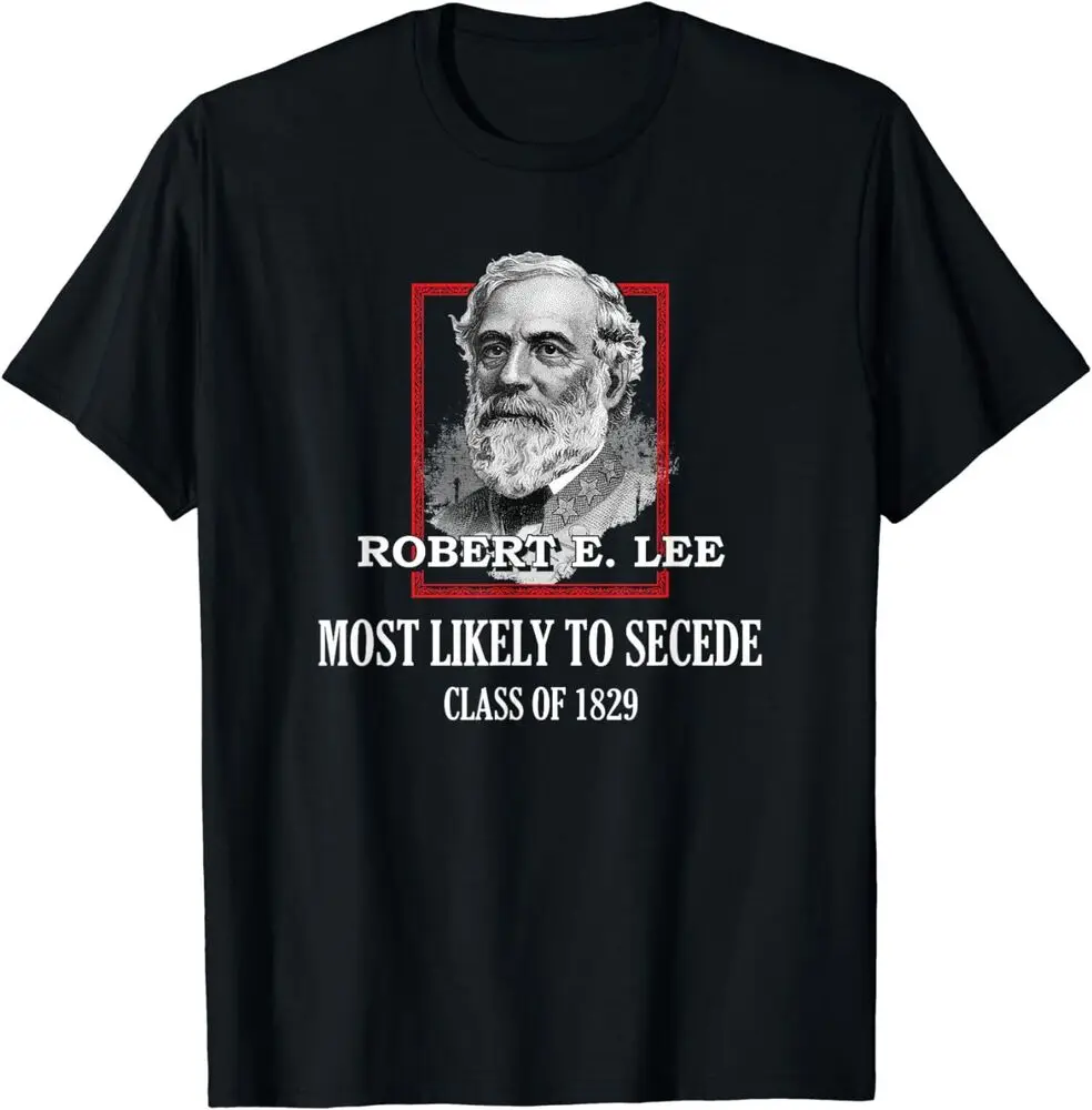 Robert E. Lee Most Likely To Secede Class Of 1829 General T-Shirt High Quality 100%Cotton Short Sleeve