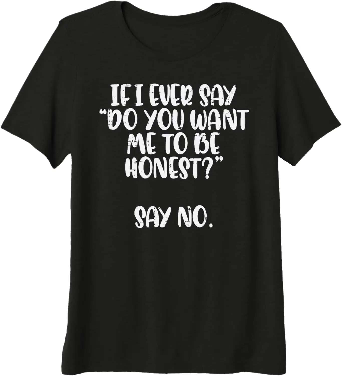 If I Ever Say Do You Want Me To Be Honest Say No Funny Graphic Tee Casual Cotton T-Shirt
