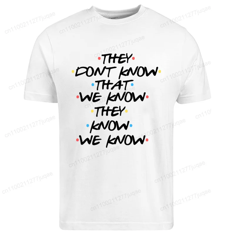 Men's T-Shirts They Don't Know That We Know They Know Tee Shirt Clothing Funny Friends Tv Show T-Shirts for Women Men Clothing